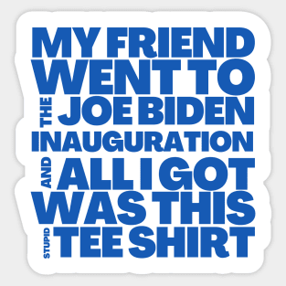 My Friend Went to the Joe Biden Inauguration Sticker